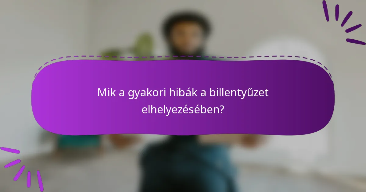 Mik a gyakori hibák a billentyűzet elhelyezésében?