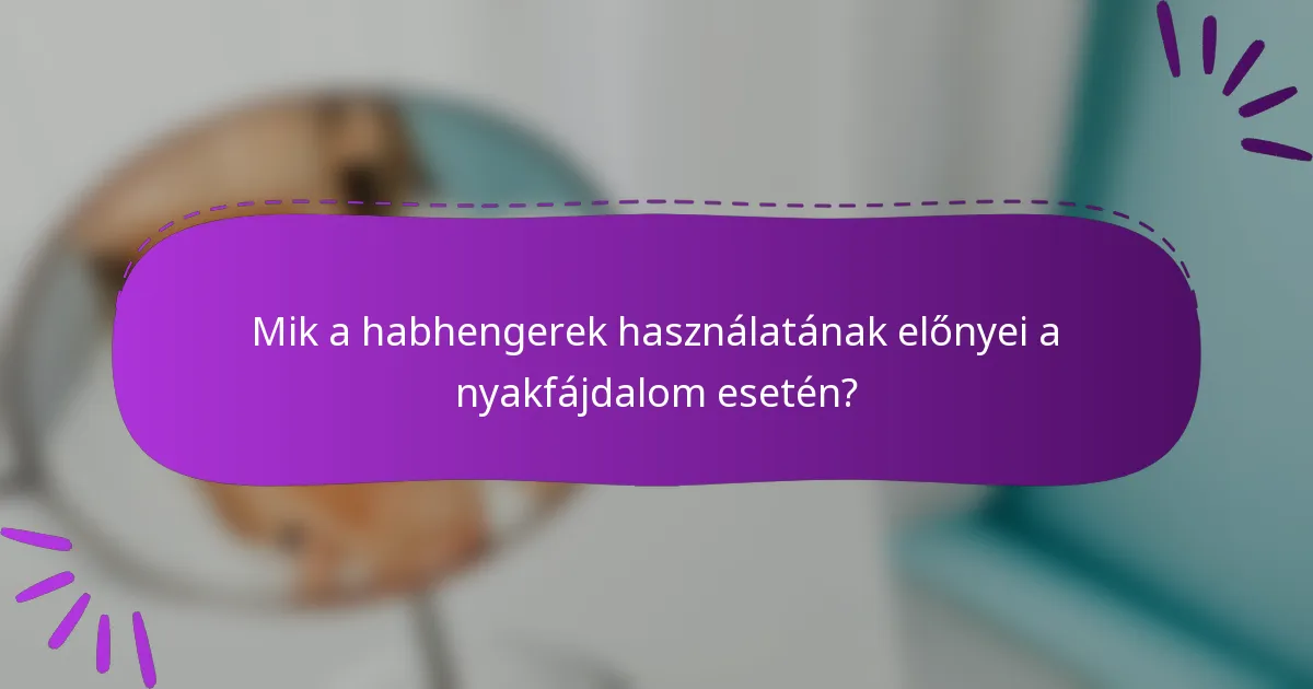 Mik a habhengerek használatának előnyei a nyakfájdalom esetén?