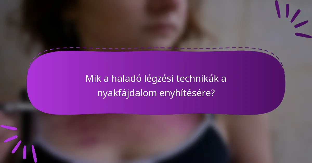 Mik a haladó légzési technikák a nyakfájdalom enyhítésére?
