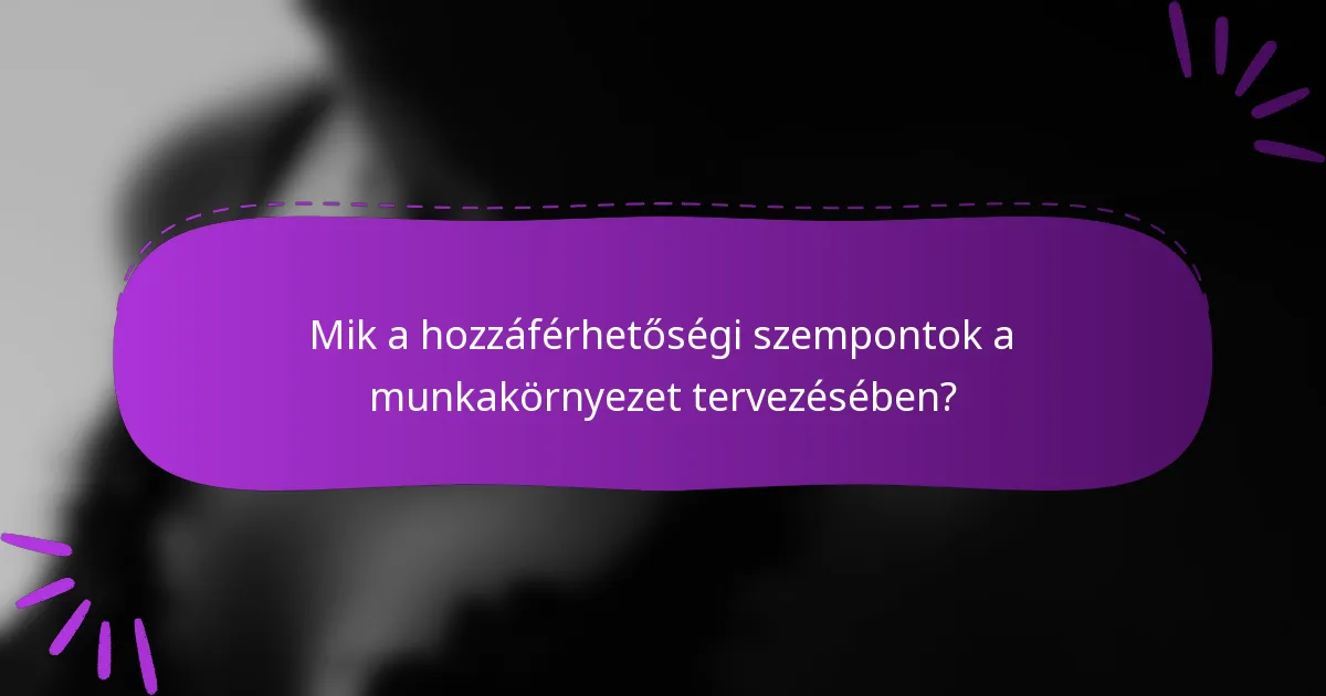 Mik a hozzáférhetőségi szempontok a munkakörnyezet tervezésében?