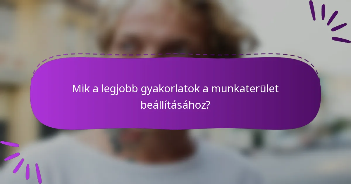 Mik a legjobb gyakorlatok a munkaterület beállításához?