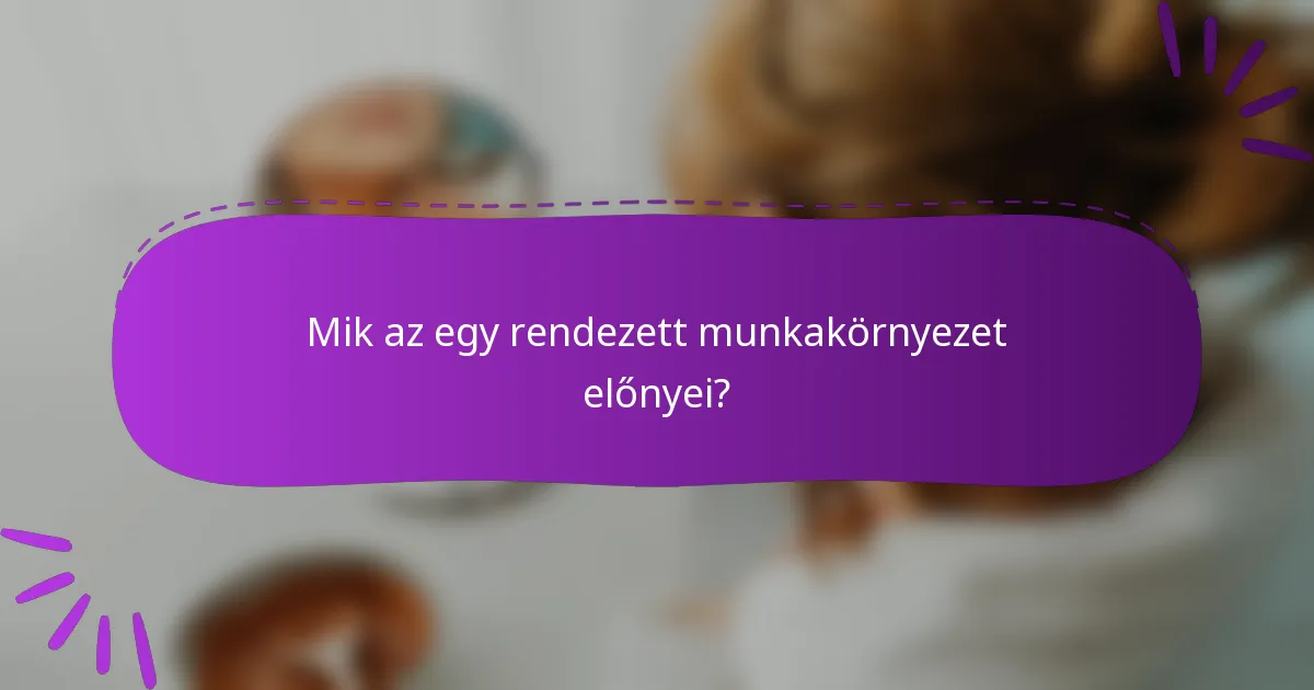 Mik az egy rendezett munkakörnyezet előnyei?