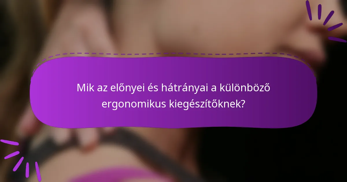 Mik az előnyei és hátrányai a különböző ergonomikus kiegészítőknek?
