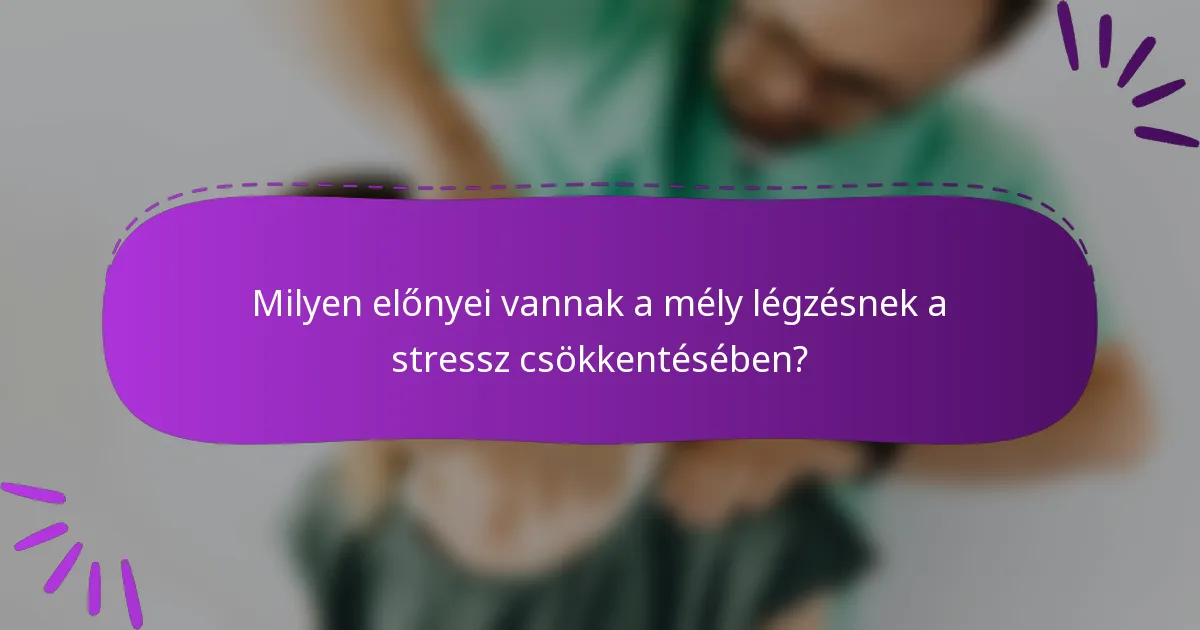 Milyen előnyei vannak a mély légzésnek a stressz csökkentésében?