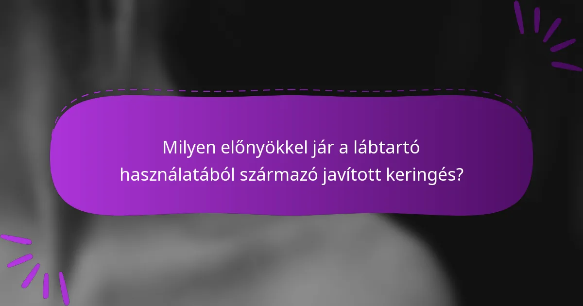 Milyen előnyökkel jár a lábtartó használatából származó javított keringés?