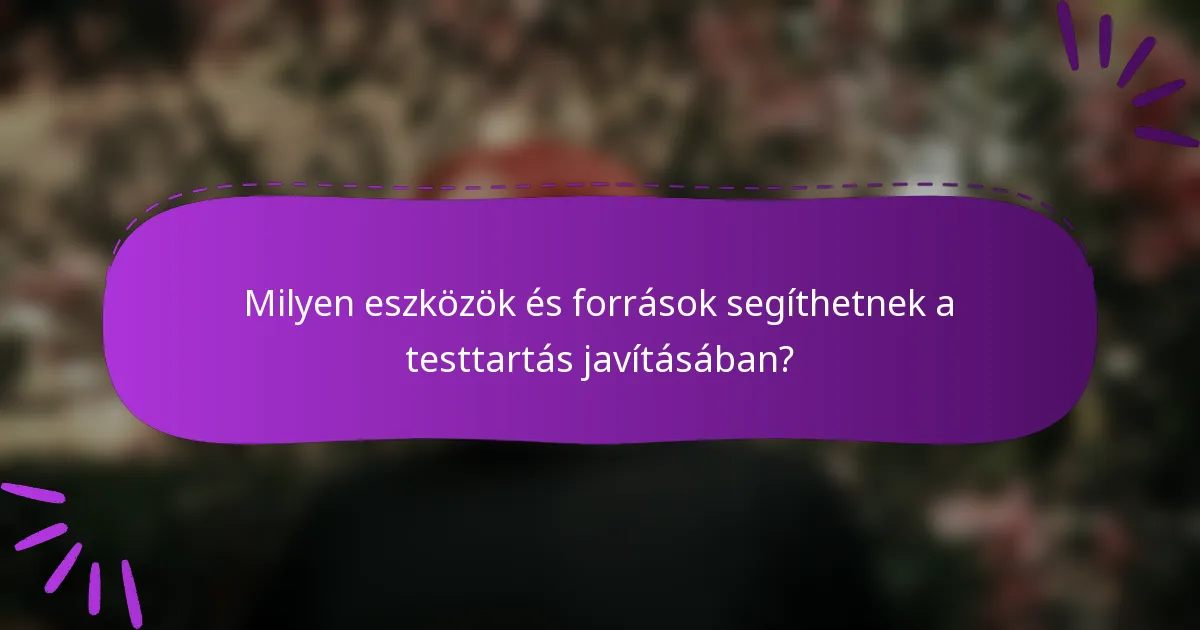 Milyen eszközök és források segíthetnek a testtartás javításában?