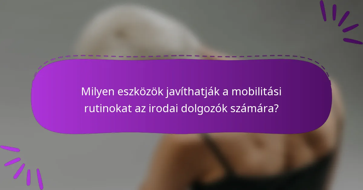 Milyen eszközök javíthatják a mobilitási rutinokat az irodai dolgozók számára?