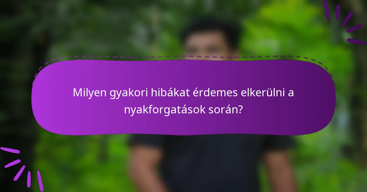 Milyen gyakori hibákat érdemes elkerülni a nyakforgatások során?