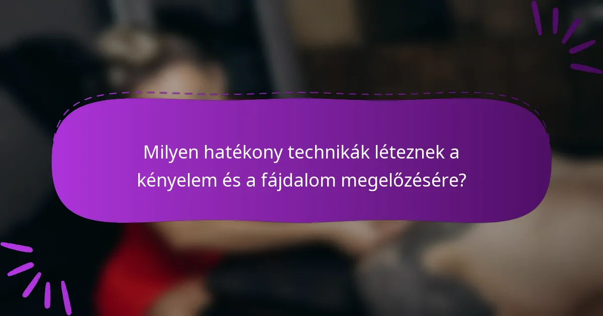 Milyen hatékony technikák léteznek a kényelem és a fájdalom megelőzésére?