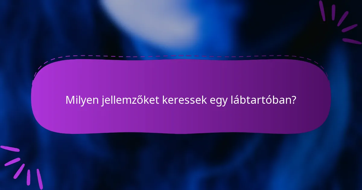 Milyen jellemzőket keressek egy lábtartóban?