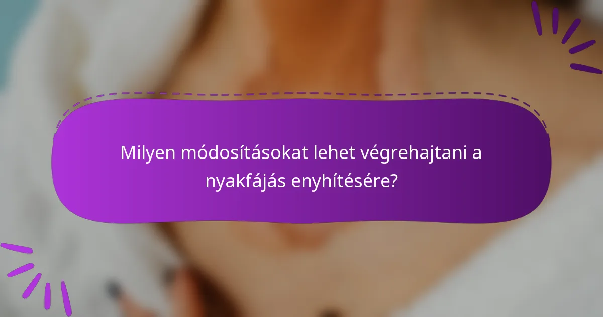 Milyen módosításokat lehet végrehajtani a nyakfájás enyhítésére?