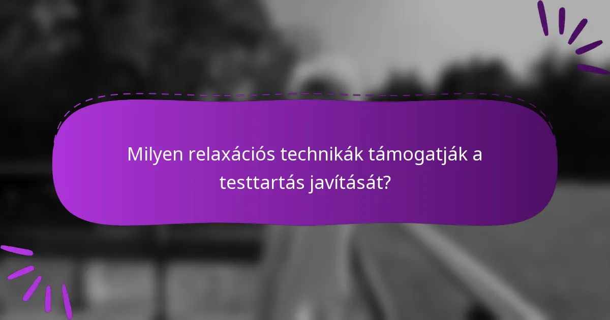 Milyen relaxációs technikák támogatják a testtartás javítását?
