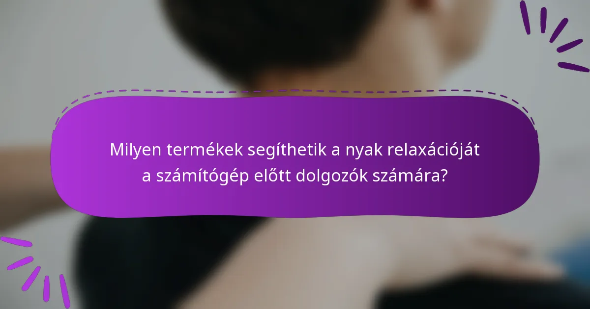 Milyen termékek segíthetik a nyak relaxációját a számítógép előtt dolgozók számára?