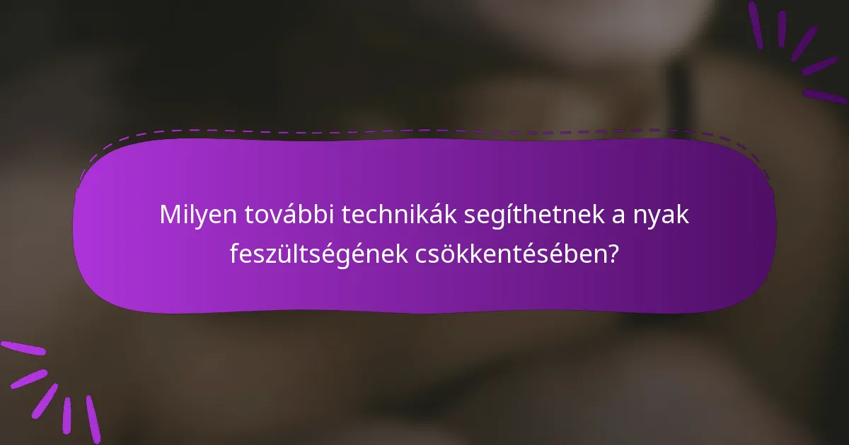 Milyen további technikák segíthetnek a nyak feszültségének csökkentésében?